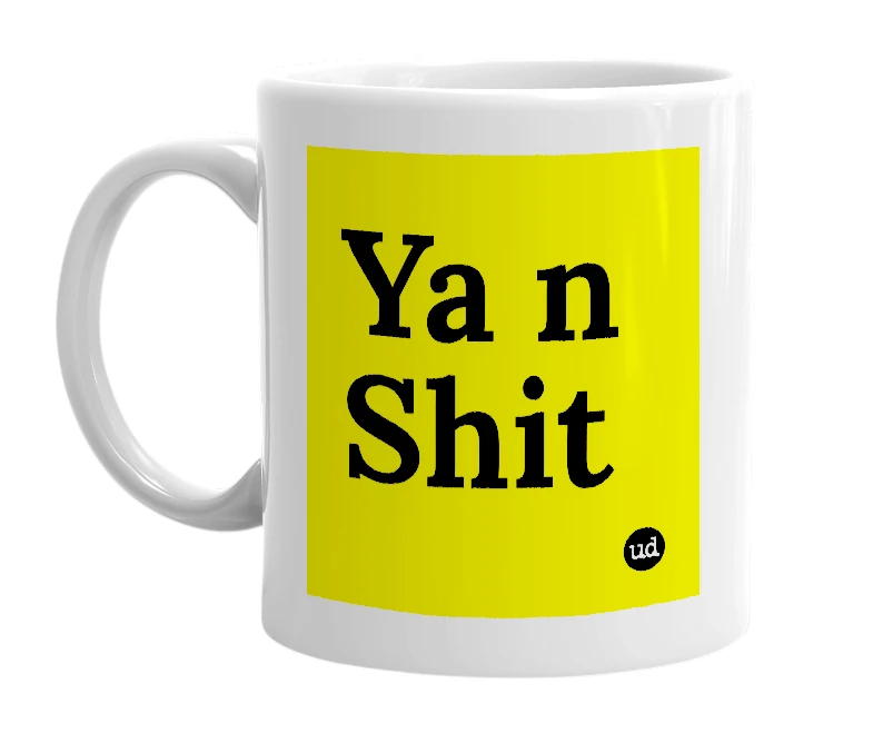 White mug with 'Ya n Shit' in bold black letters
