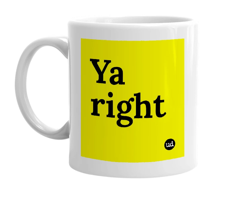 White mug with 'Ya right' in bold black letters