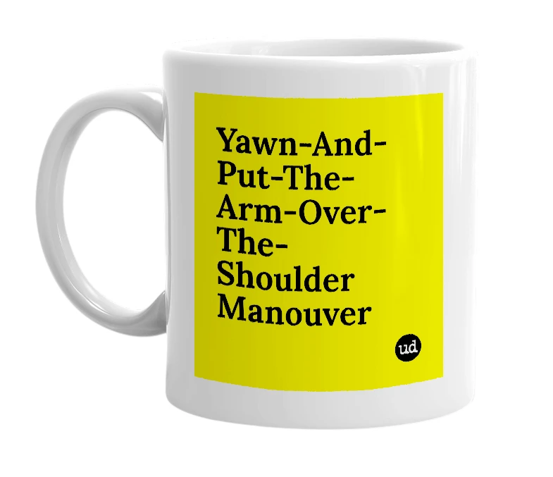 White mug with 'Yawn-And-Put-The-Arm-Over-The-Shoulder Manouver' in bold black letters