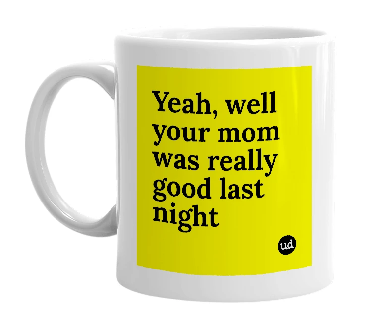 White mug with 'Yeah, well your mom was really good last night' in bold black letters