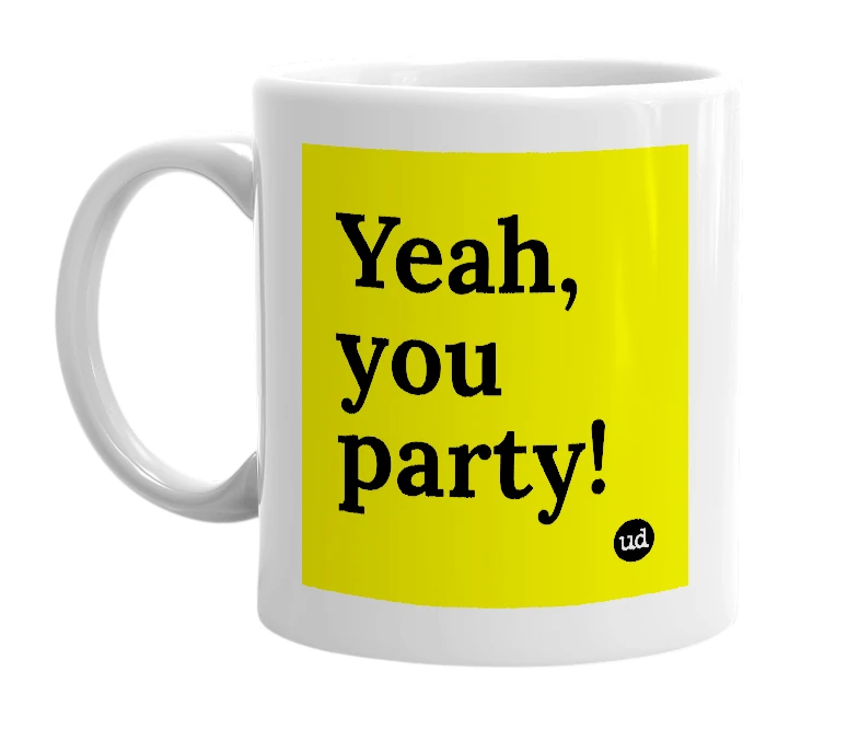 White mug with 'Yeah, you party!' in bold black letters