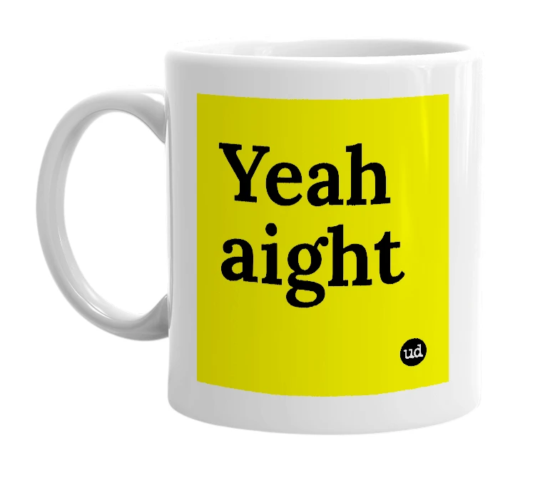 White mug with 'Yeah aight' in bold black letters