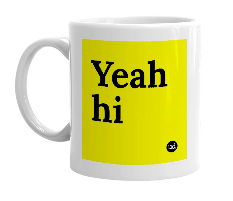 White mug with 'Yeah hi' in bold black letters