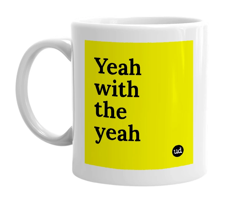White mug with 'Yeah with the yeah' in bold black letters