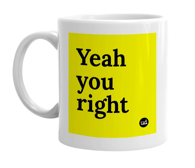 White mug with 'Yeah you right' in bold black letters