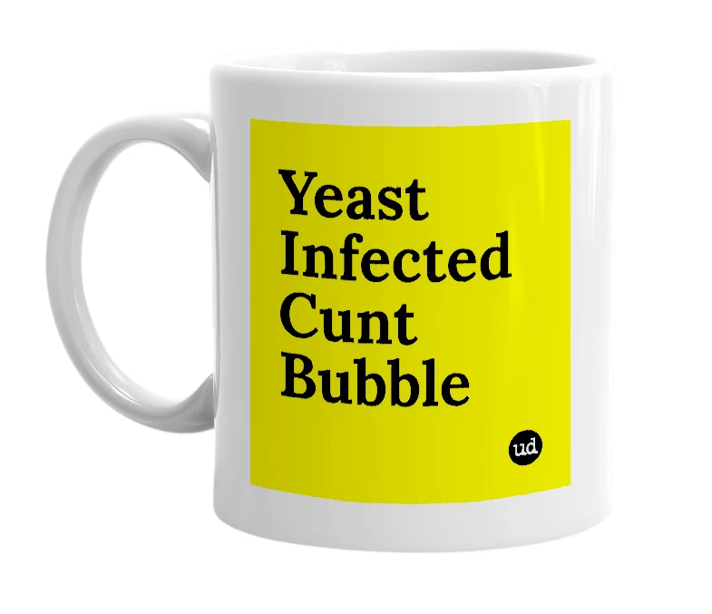 White mug with 'Yeast Infected Cunt Bubble' in bold black letters