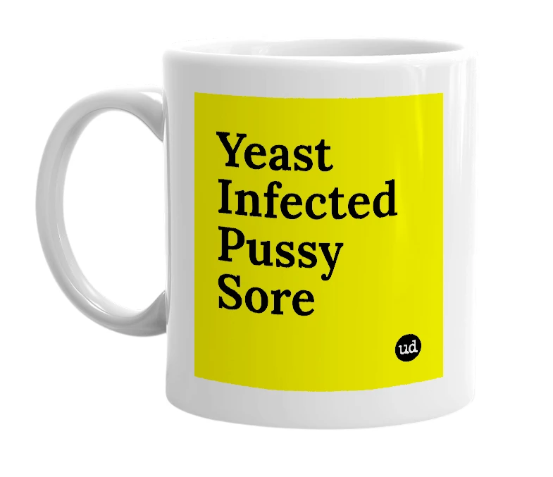 White mug with 'Yeast Infected Pussy Sore' in bold black letters