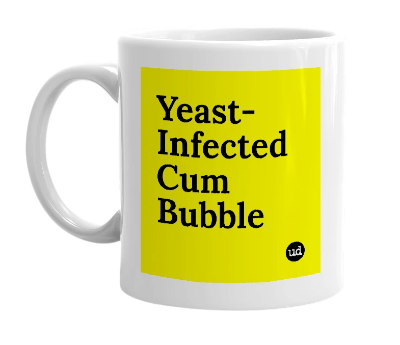 White mug with 'Yeast-Infected Cum Bubble' in bold black letters