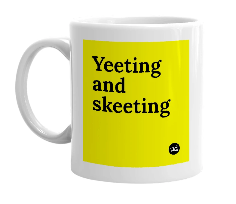 White mug with 'Yeeting and skeeting' in bold black letters