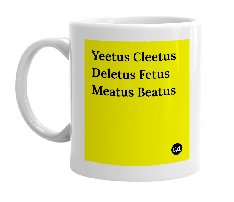 White mug with 'Yeetus Cleetus Deletus Fetus Meatus Beatus' in bold black letters