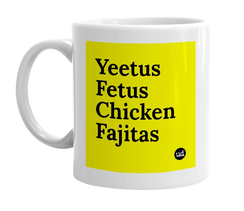 White mug with 'Yeetus Fetus Chicken Fajitas' in bold black letters