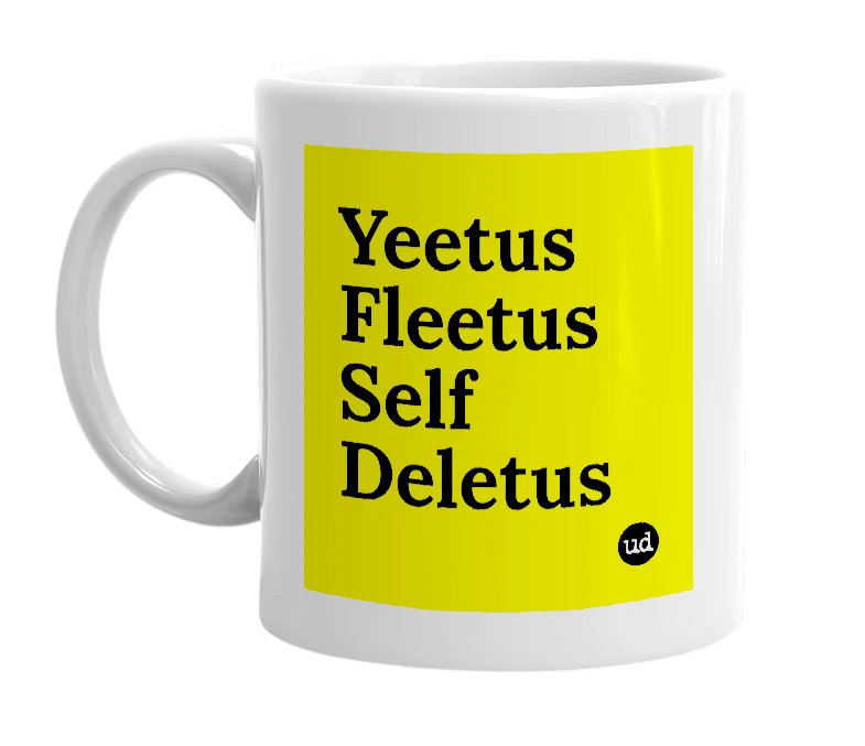 White mug with 'Yeetus Fleetus Self Deletus' in bold black letters