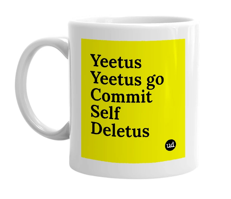 White mug with 'Yeetus Yeetus go Commit Self Deletus' in bold black letters
