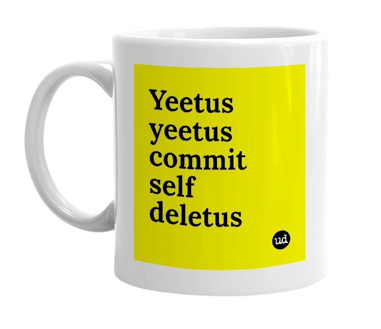 White mug with 'Yeetus yeetus commit self deletus' in bold black letters