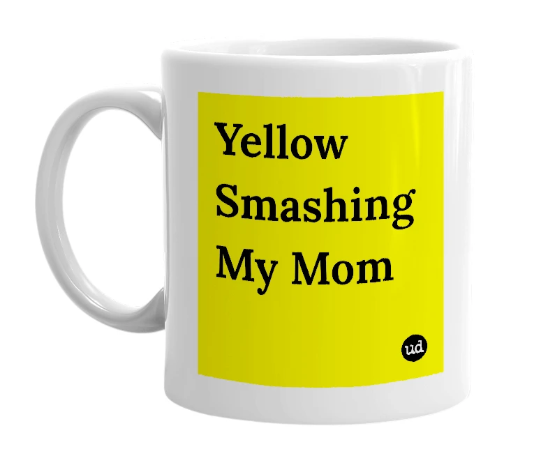 White mug with 'Yellow Smashing My Mom' in bold black letters