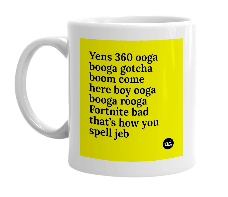 White mug with 'Yens 360 ooga booga gotcha boom come here boy ooga booga rooga Fortnite bad that’s how you spell jeb' in bold black letters