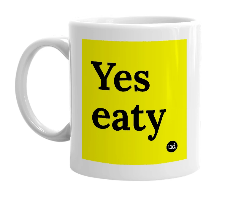 White mug with 'Yes eaty' in bold black letters