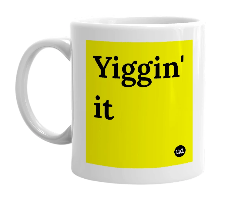 White mug with 'Yiggin' it' in bold black letters