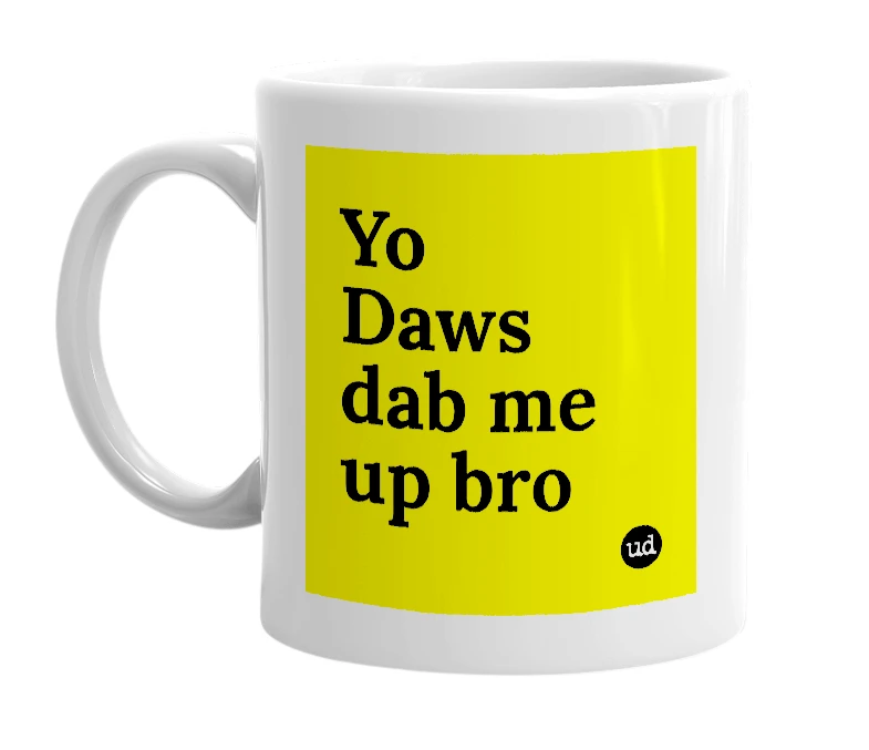 White mug with 'Yo Daws dab me up bro' in bold black letters