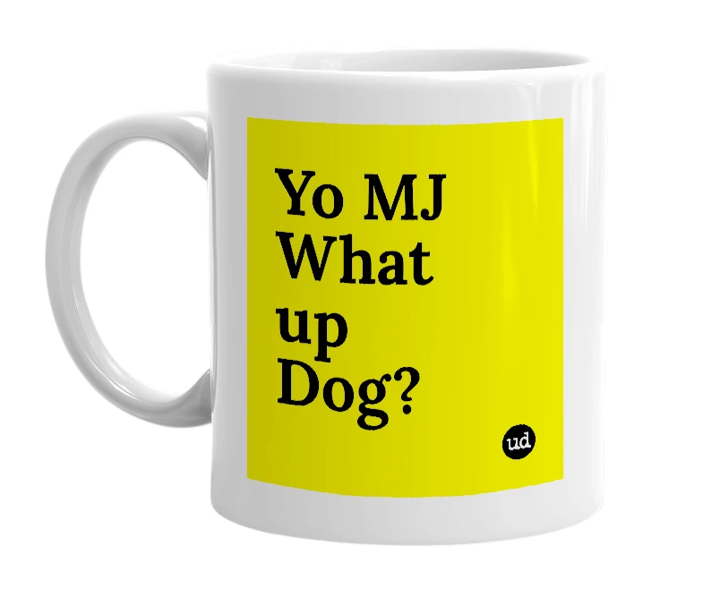 White mug with 'Yo MJ What up Dog?' in bold black letters
