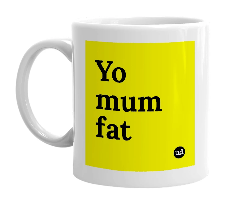 White mug with 'Yo mum fat' in bold black letters