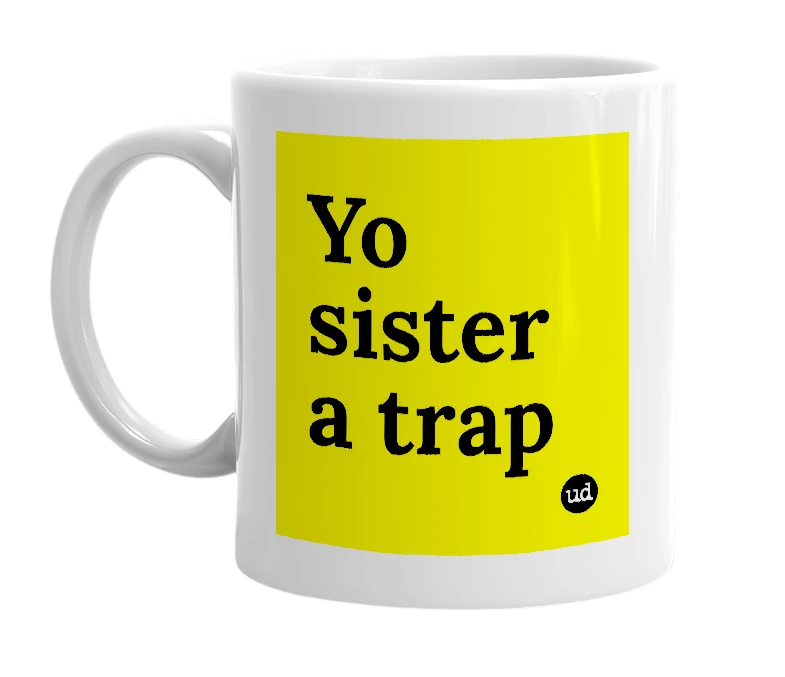 White mug with 'Yo sister a trap' in bold black letters