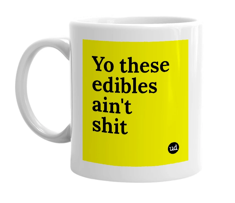 White mug with 'Yo these edibles ain't shit' in bold black letters