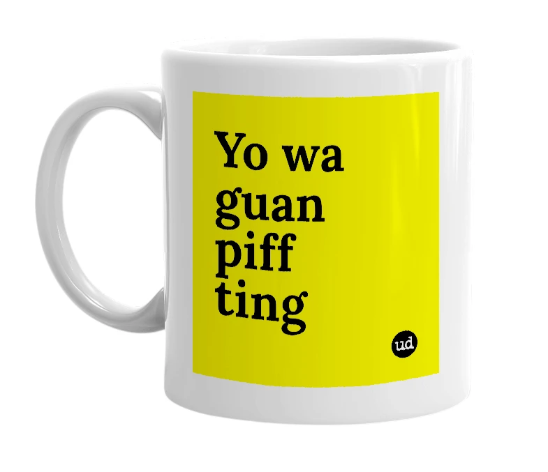 White mug with 'Yo wa guan piff ting' in bold black letters