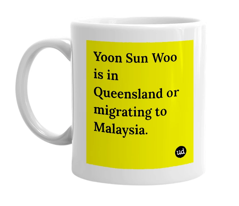 White mug with 'Yoon Sun Woo is in Queensland or migrating to Malaysia.' in bold black letters
