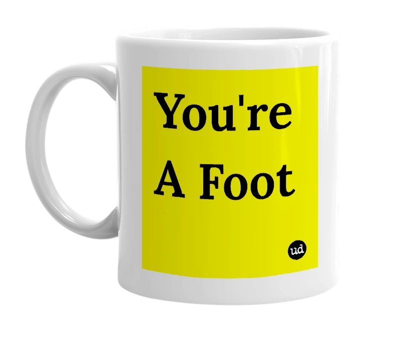 White mug with 'You're A Foot' in bold black letters