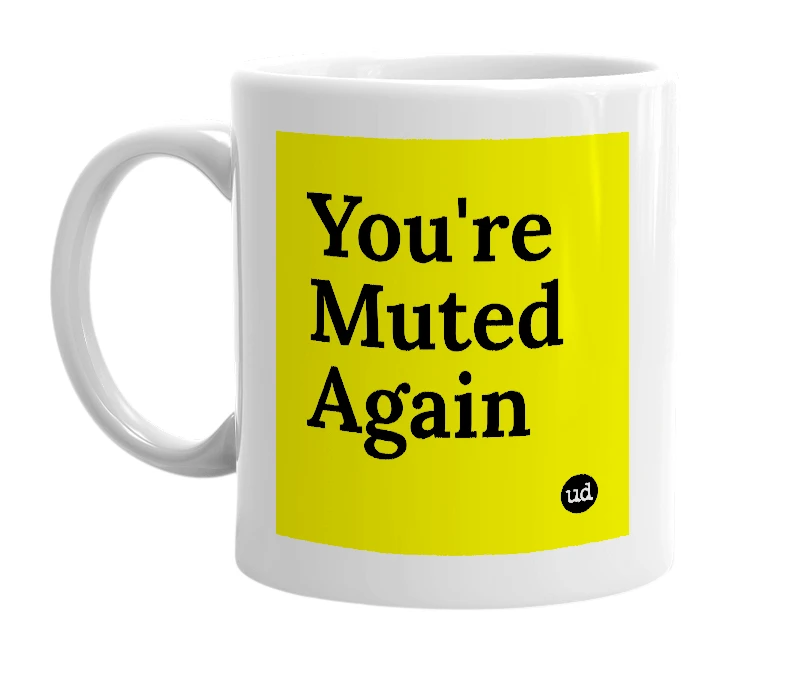 White mug with 'You're Muted Again' in bold black letters