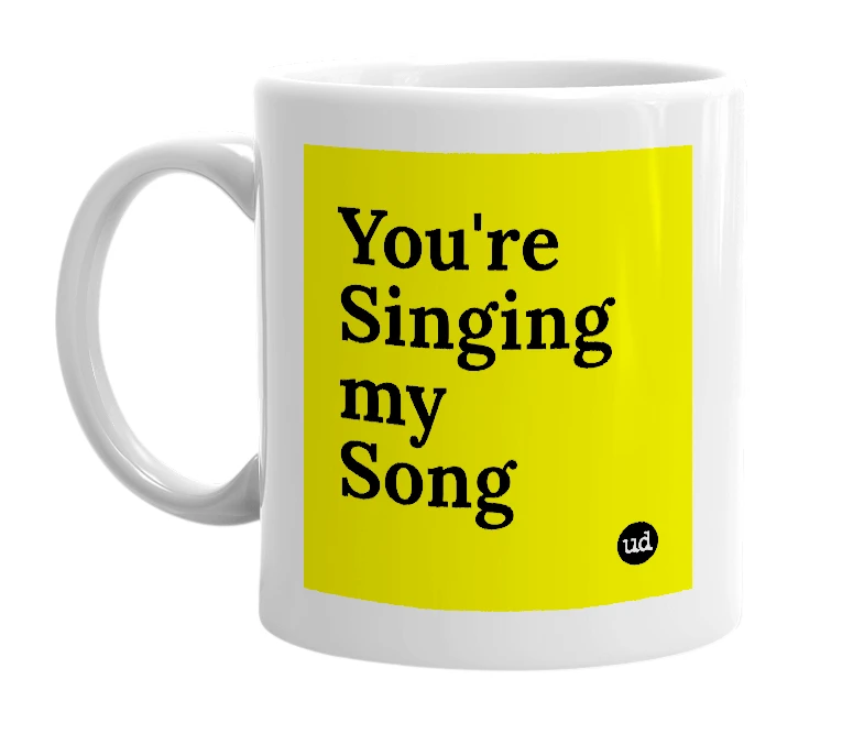 White mug with 'You're Singing my Song' in bold black letters