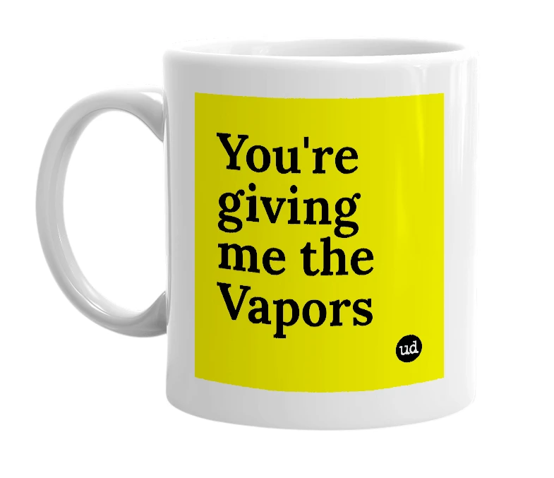 White mug with 'You're giving me the Vapors' in bold black letters