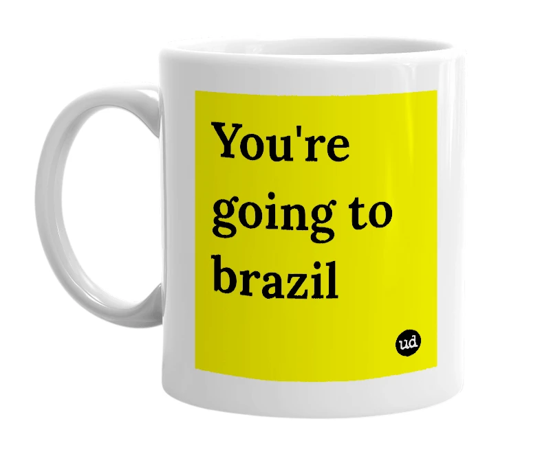 White mug with 'You're going to brazil' in bold black letters