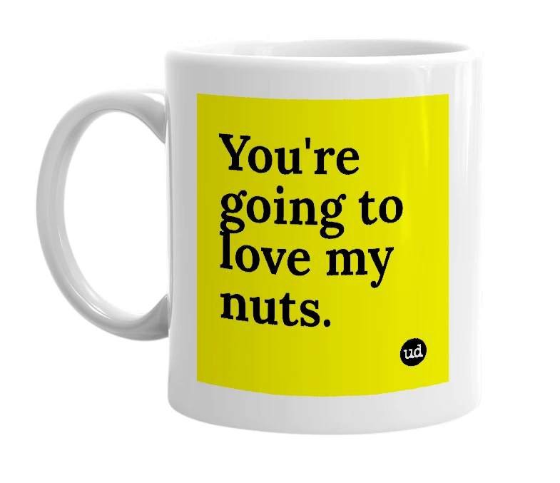 White mug with 'You're going to love my nuts.' in bold black letters