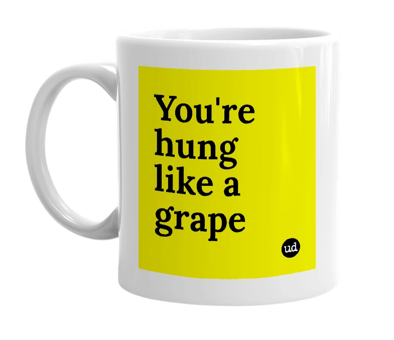White mug with 'You're hung like a grape' in bold black letters