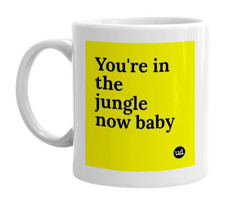 White mug with 'You're in the jungle now baby' in bold black letters