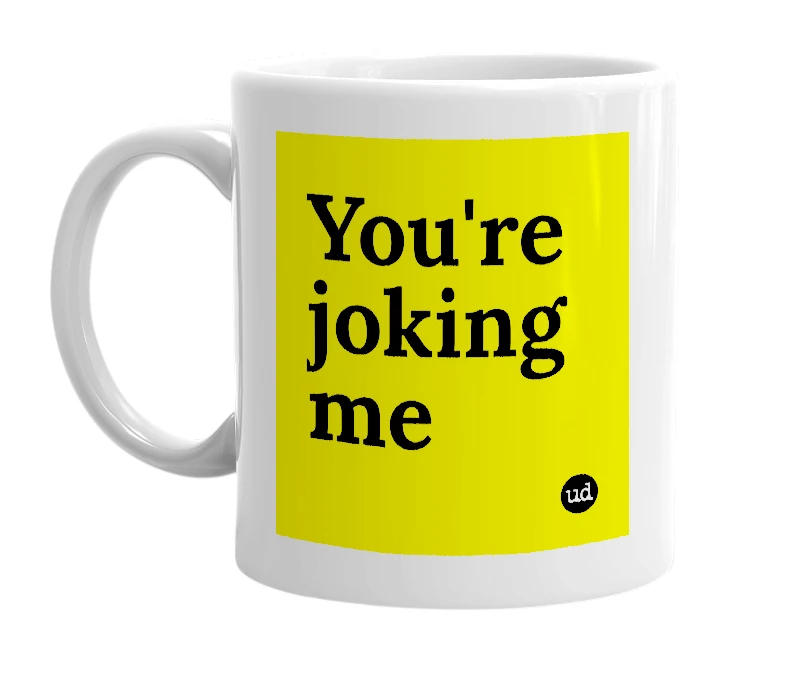 White mug with 'You're joking me' in bold black letters