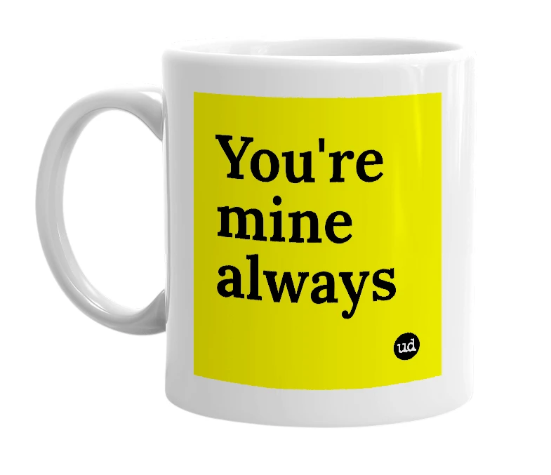 White mug with 'You're mine always' in bold black letters