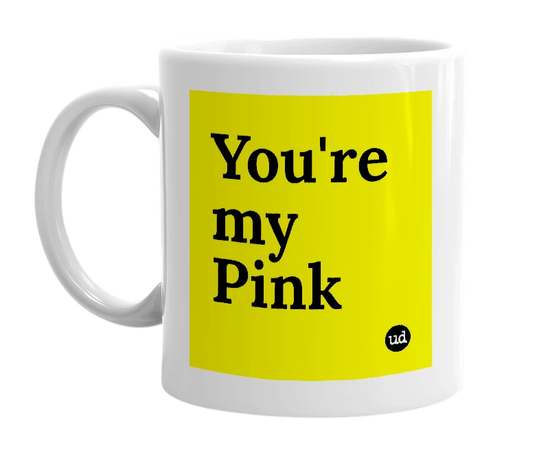 White mug with 'You're my Pink' in bold black letters