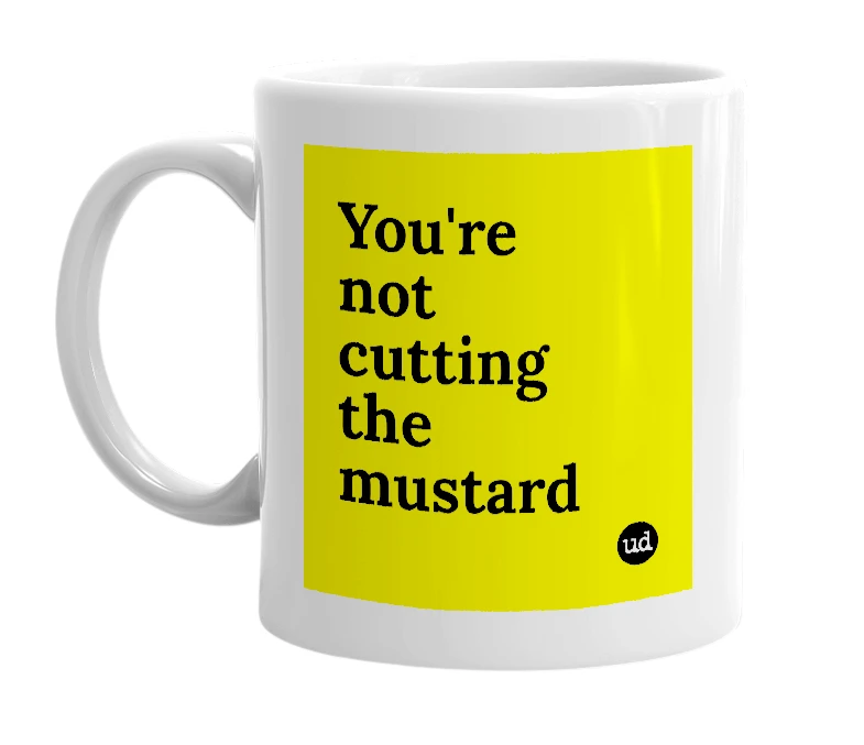 White mug with 'You're not cutting the mustard' in bold black letters