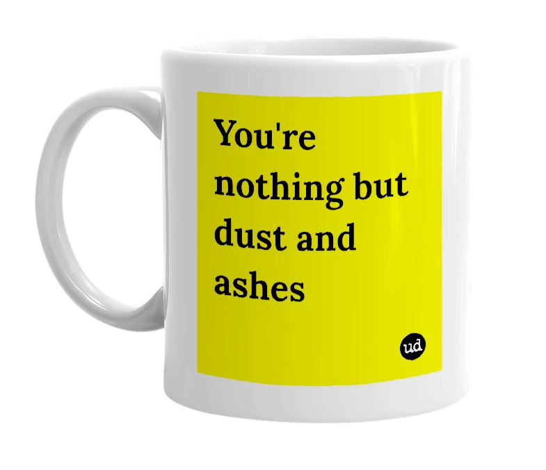 White mug with 'You're nothing but dust and ashes' in bold black letters