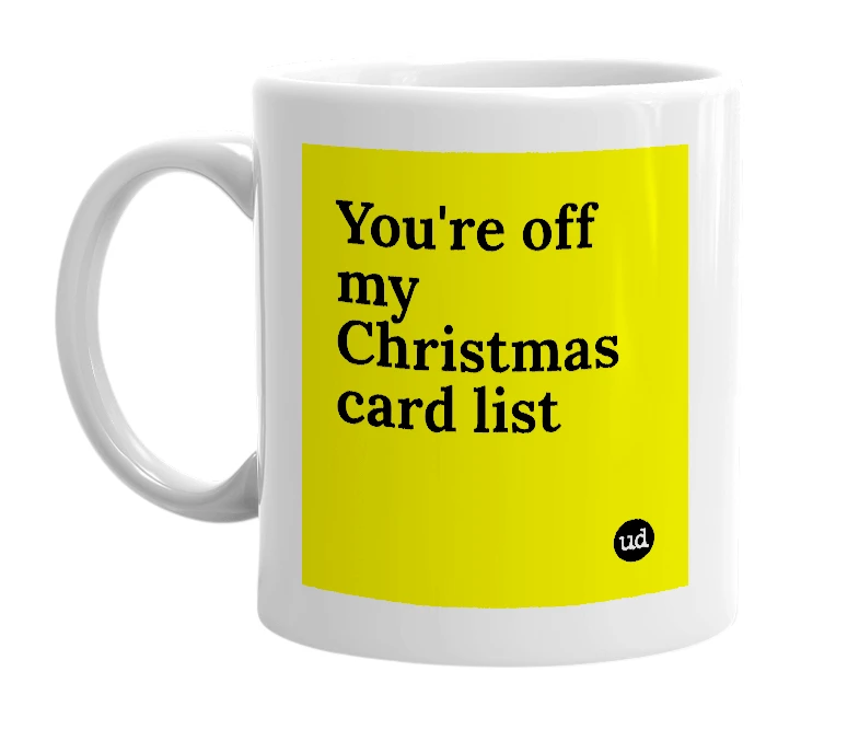 White mug with 'You're off my Christmas card list' in bold black letters