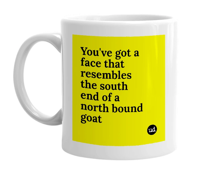 White mug with 'You've got a face that resembles the south end of a north bound goat' in bold black letters