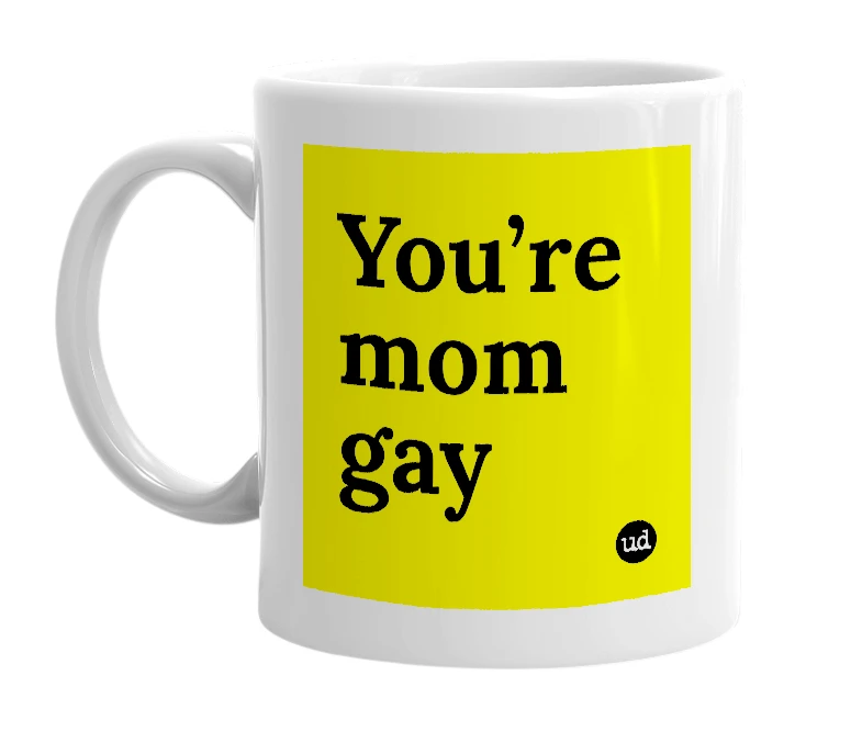 White mug with 'You’re mom gay' in bold black letters