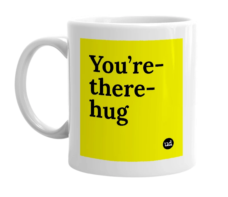 White mug with 'You’re-there-hug' in bold black letters