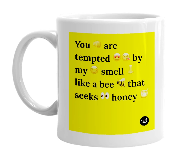 White mug with 'You 👊 are tempted 😍😘 by my 😏 smell 👃 like a bee 🐝 that seeks 👀 honey 🍯' in bold black letters