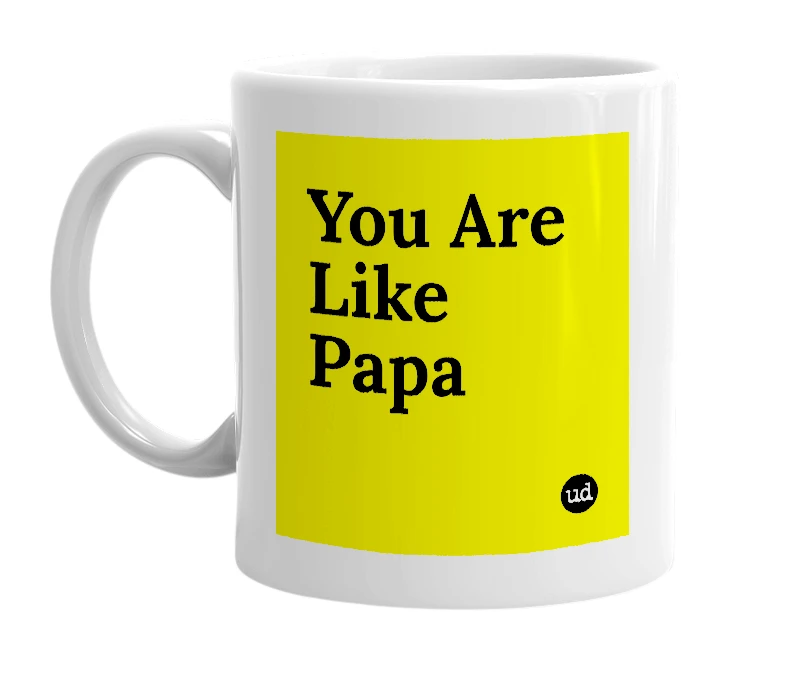 White mug with 'You Are Like Papa' in bold black letters