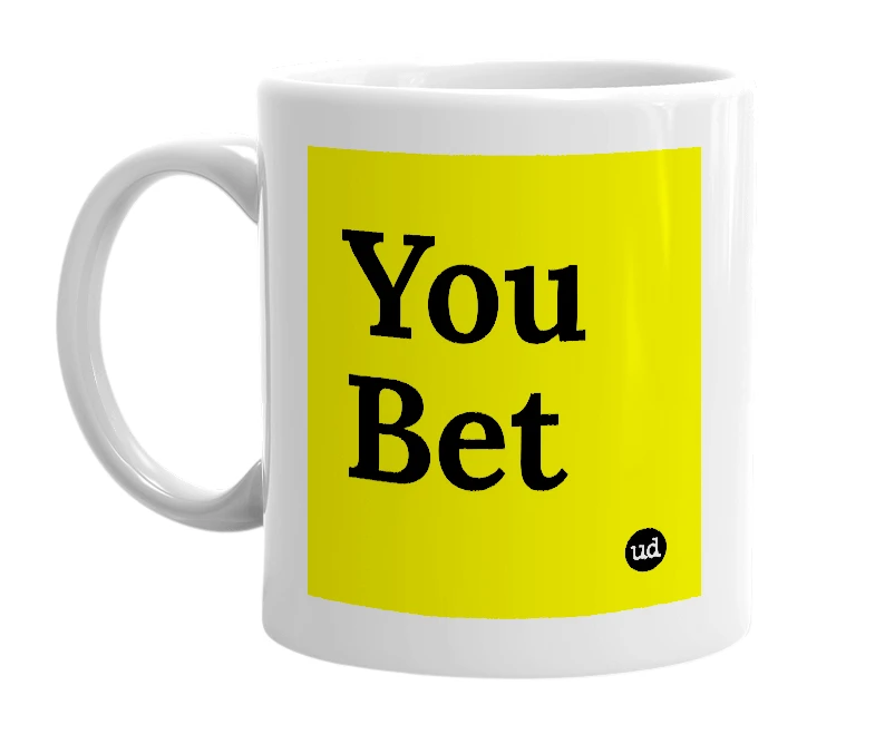 White mug with 'You Bet' in bold black letters