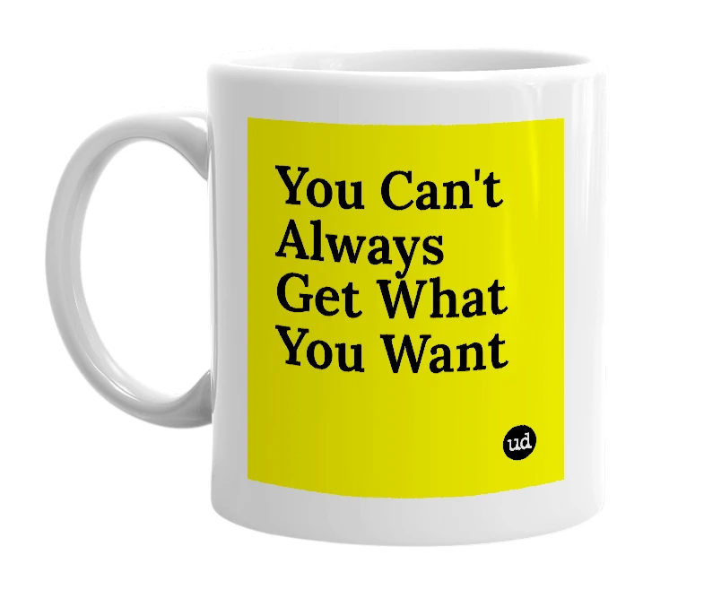 White mug with 'You Can't Always Get What You Want' in bold black letters